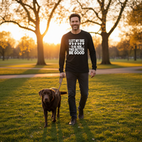 Load image into Gallery viewer, "I Left My Dog To Be Here This Better Be Good" Long Sleeve Tee