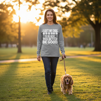 Load image into Gallery viewer, "I Left My Dog To Be Here This Better Be Good" Long Sleeve Tee