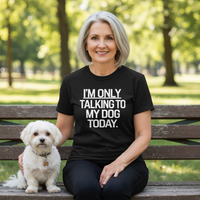 Load image into Gallery viewer, "I'm Only Talking To My Dog Today" Everyday Tee - White Print