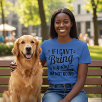 Load image into Gallery viewer, "If I Can't Bring My Dog I'm Not Going" Everyday Tee